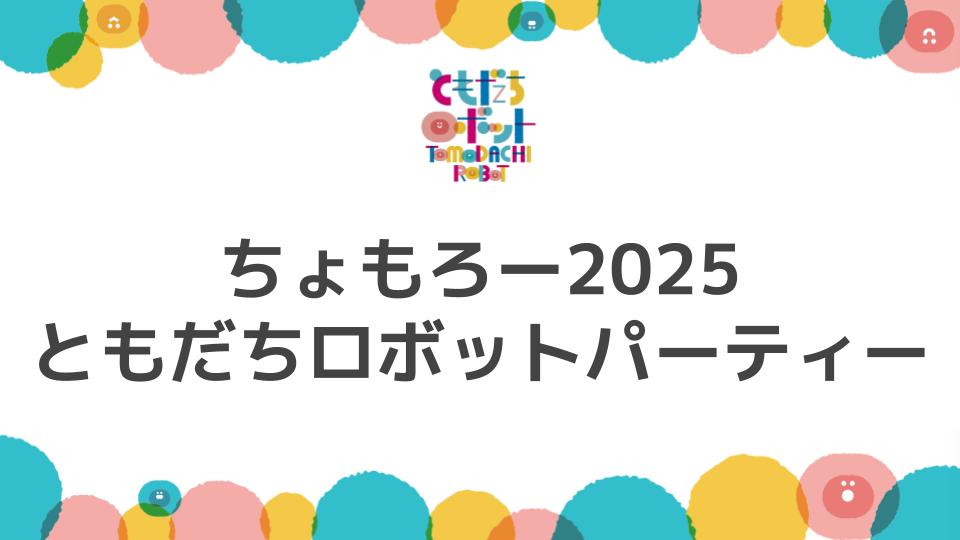ともだちロボットパーティー【ちょもろー2025】